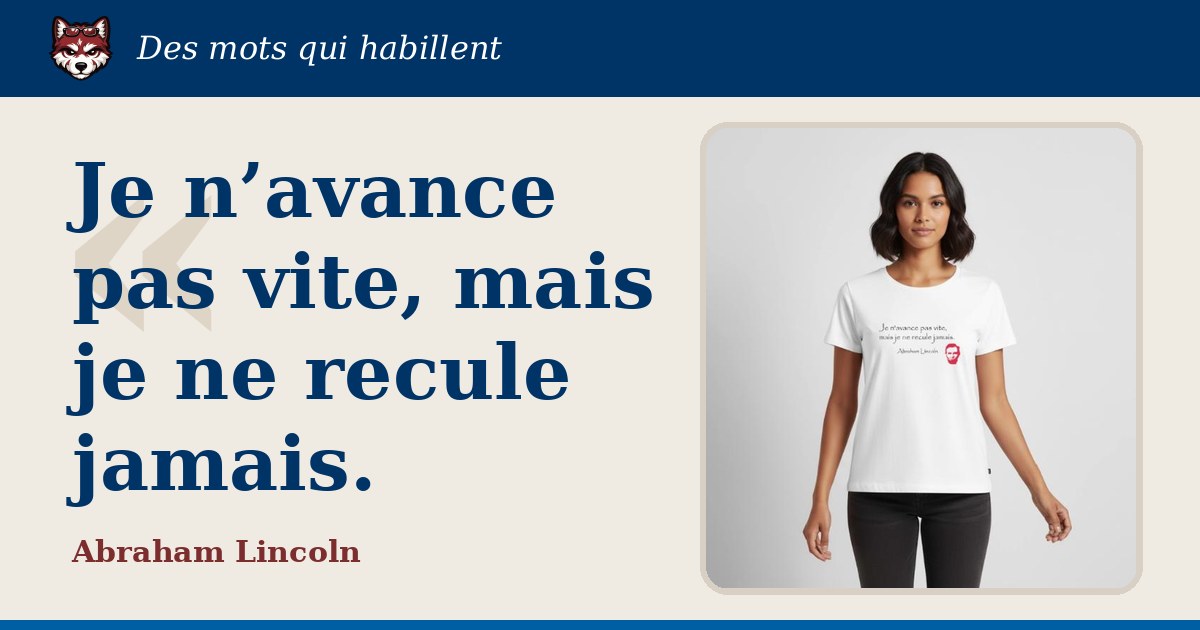 « Je n’avance pas vite, mais je ne recule jamais. », Abraham Lincoln : la citation et le T-shirt qui la porte