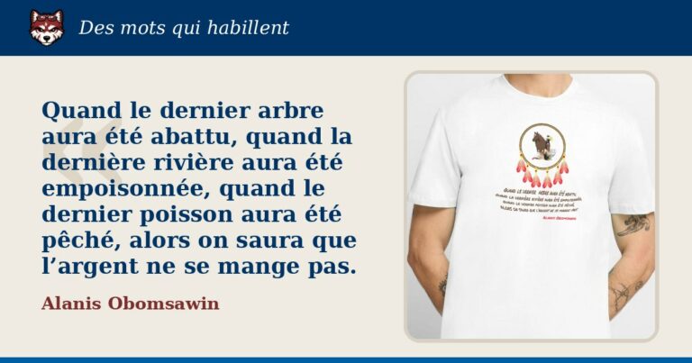 « Quand le dernier arbre aura été abattu… », Alanis Obomsawin : la citation et le T-shirt qui la porte