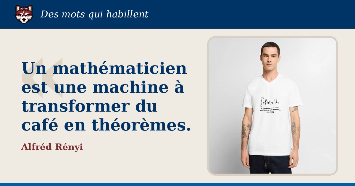 « Un mathématicien est une machine à transformer du café en théorèmes. », Alfréd Rényi : la citation et le T-shirt qui la porte