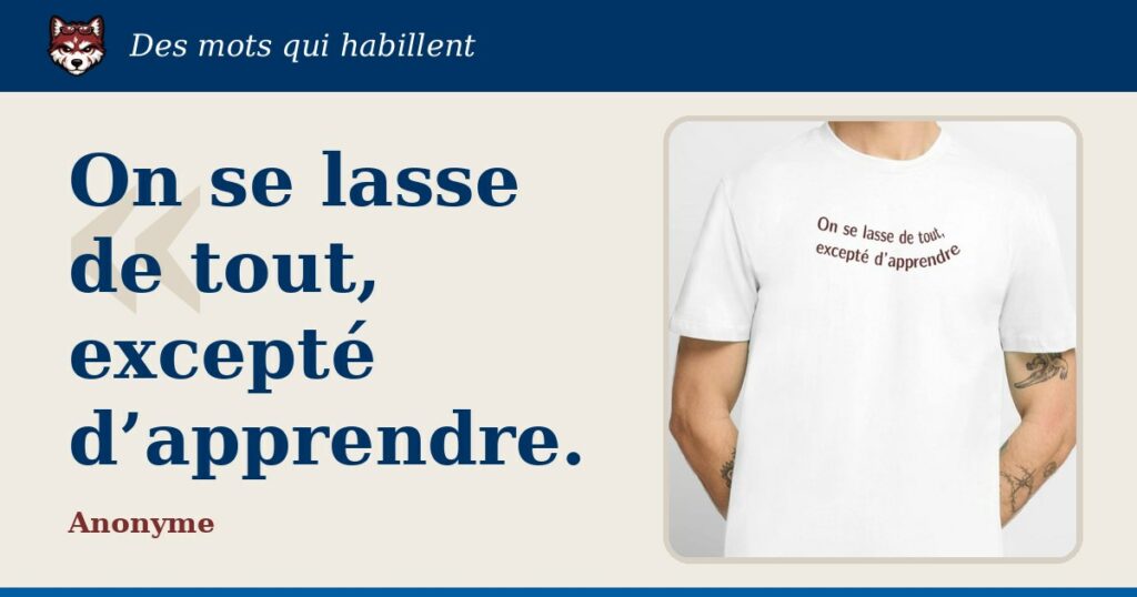 « On se lasse de tout, excepté d’apprendre » : la citation et le T-shirt qui la porte