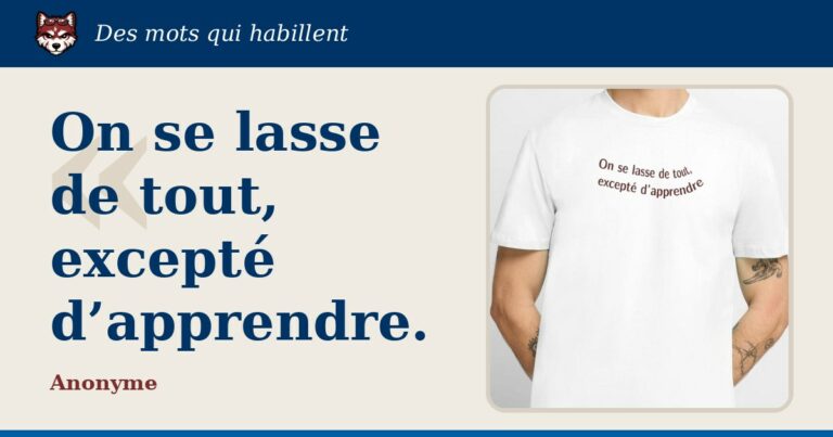 « On se lasse de tout, excepté d’apprendre » : la citation et le T-shirt qui la porte