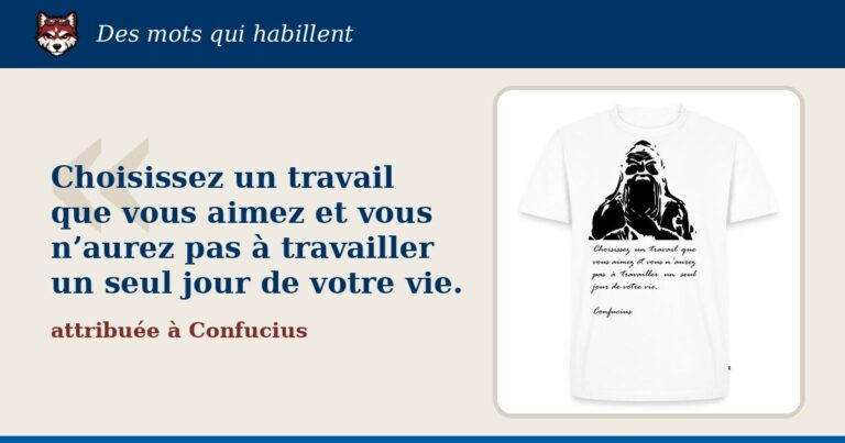 « Choisissez un travail que vous aimez et vous n’aurez pas à travailler un seul jour de votre vie. », attribuée à Confucius : la citation et le T-shirt qui la porte