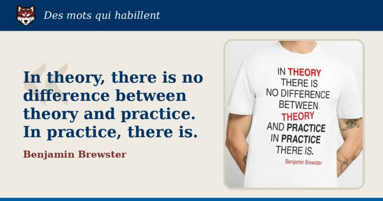 « In theory, there is no difference between theory and practice. In practice, there is. », Benjamin Brewster : la citation et le T-shirt qui la porte