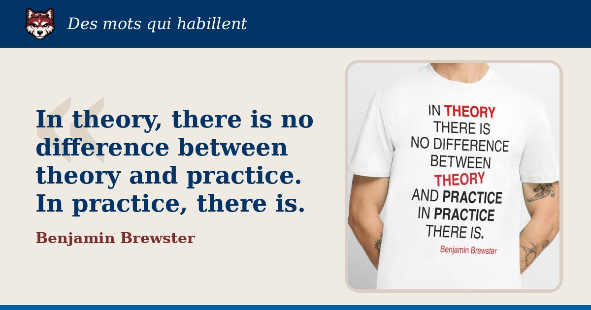 « In theory, there is no difference between theory and practice. In practice, there is. », Benjamin Brewster : la citation et le T-shirt qui la porte