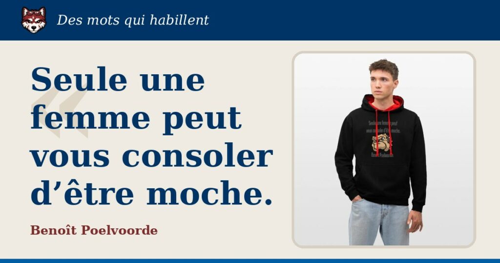 « Seule une femme peut vous consoler d’être moche. », Benoît Poelvoorde : la citation et le T-shirt qui la porte