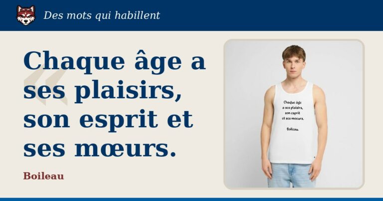 « Chaque âge a ses plaisirs, son esprit et ses mœurs. », Boileau : la citation et le T-shirt qui la porte
