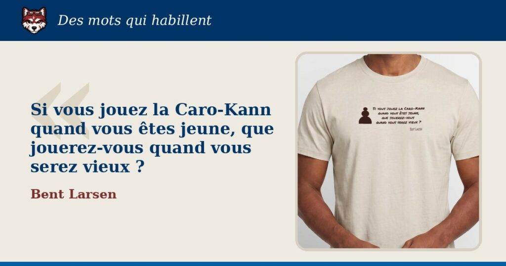« Si vous jouez la Caro-Kann quand vous êtes jeune… », attribuée à Bent Larsen : la citation et le T-shirt qui la porte