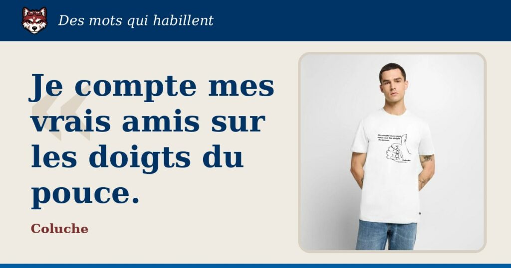 « Je compte mes vrais amis sur les doigts du pouce. », Coluche : la citation et le T-shirt qui la porte