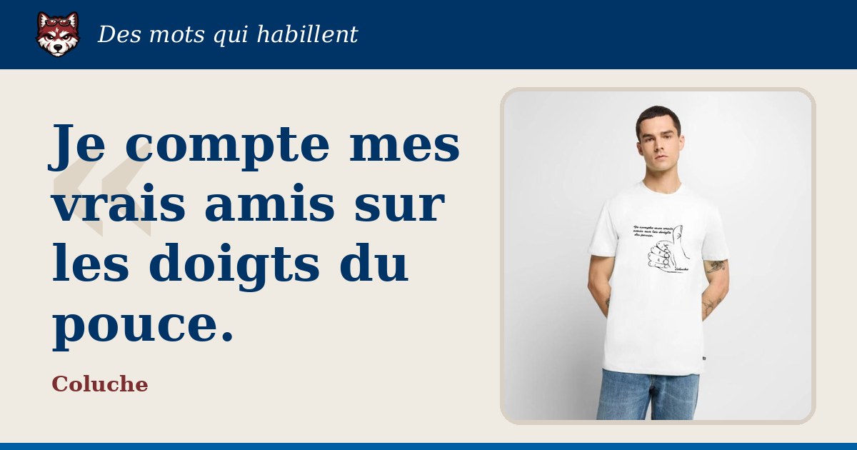 « Je compte mes vrais amis sur les doigts du pouce. », Coluche : la citation et le T-shirt qui la porte