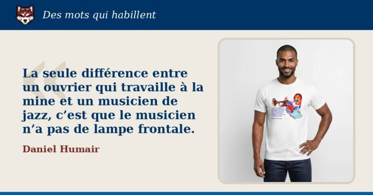 « La seule différence entre un ouvrier qui travaille à la mine et un musicien de jazz, c’est que le musicien n’a pas de lampe frontale. », Daniel Humair : la citation et le T-shirt qui la porte