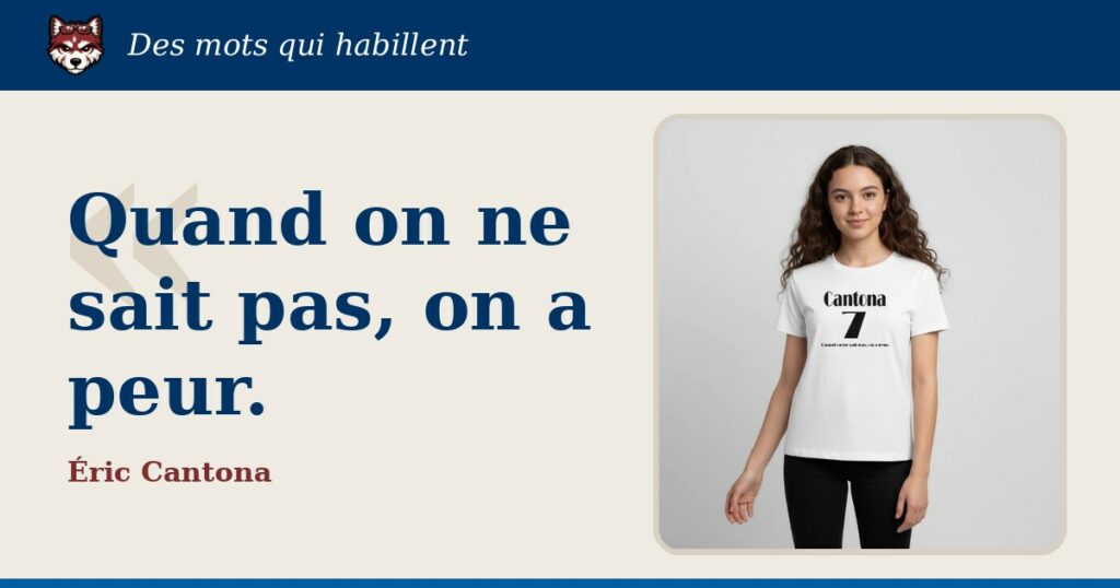 « Quand on ne sait pas, on a peur. », Éric Cantona : la citation et le T-shirt qui la porte