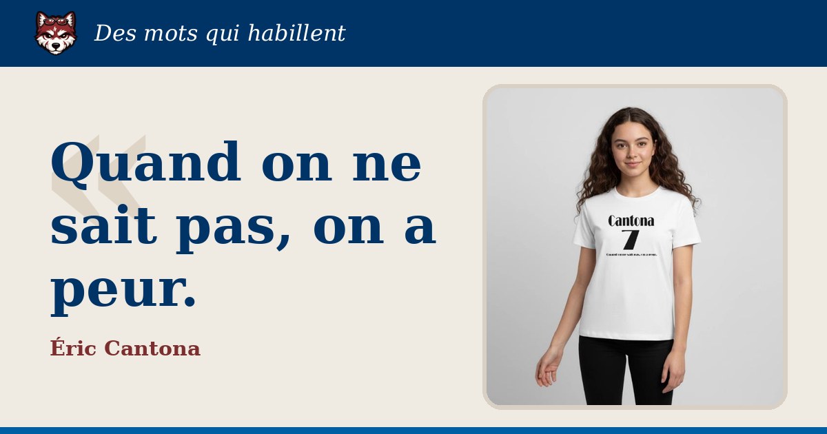 « Quand on ne sait pas, on a peur. », Éric Cantona : la citation et le T-shirt qui la porte