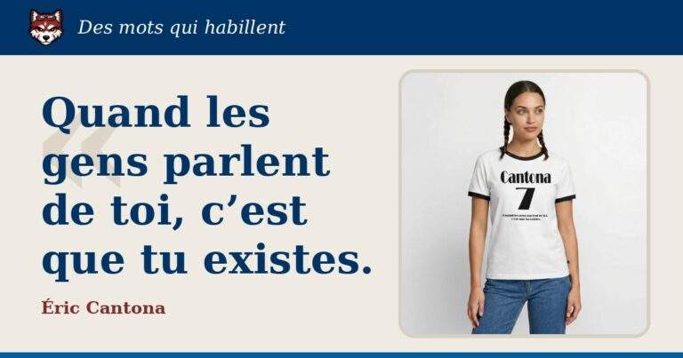 « Quand les gens parlent de toi, c’est que tu existes. », Éric Cantona : la citation et le T-shirt qui la porte