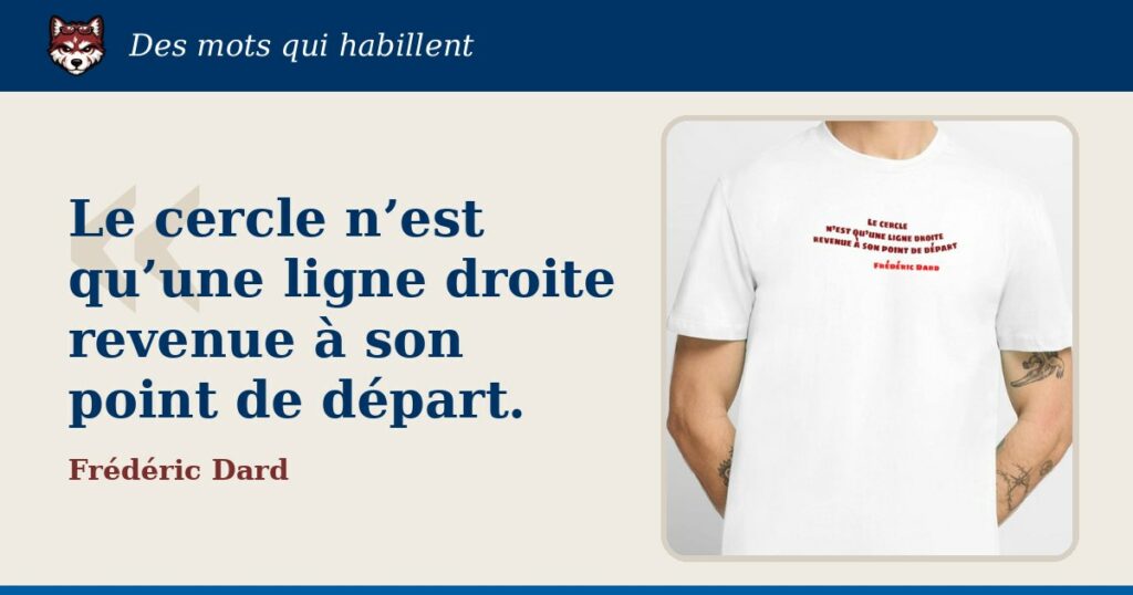 « Le cercle n’est qu’une ligne droite revenue à son point de départ. », Frédéric Dard : la citation et le T-shirt qui la porte