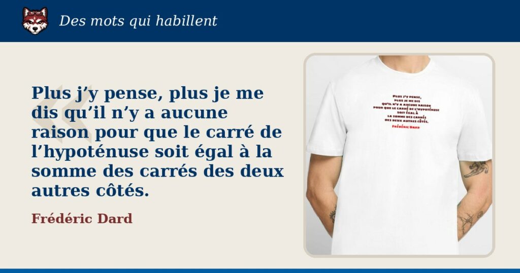 « Plus j’y pense, plus je me dis qu’il n’y a aucune raison pour que le carré de l’hypoténuse soit égal à la somme des carrés des deux autres côtés. », Frédéric Dard : la citation et le T-shirt qui la porte