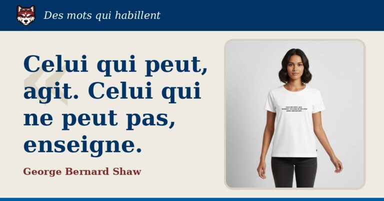 « Celui qui peut, agit. Celui qui ne peut pas, enseigne. », George Bernard Shaw : la citation et le T-shirt qui la porte