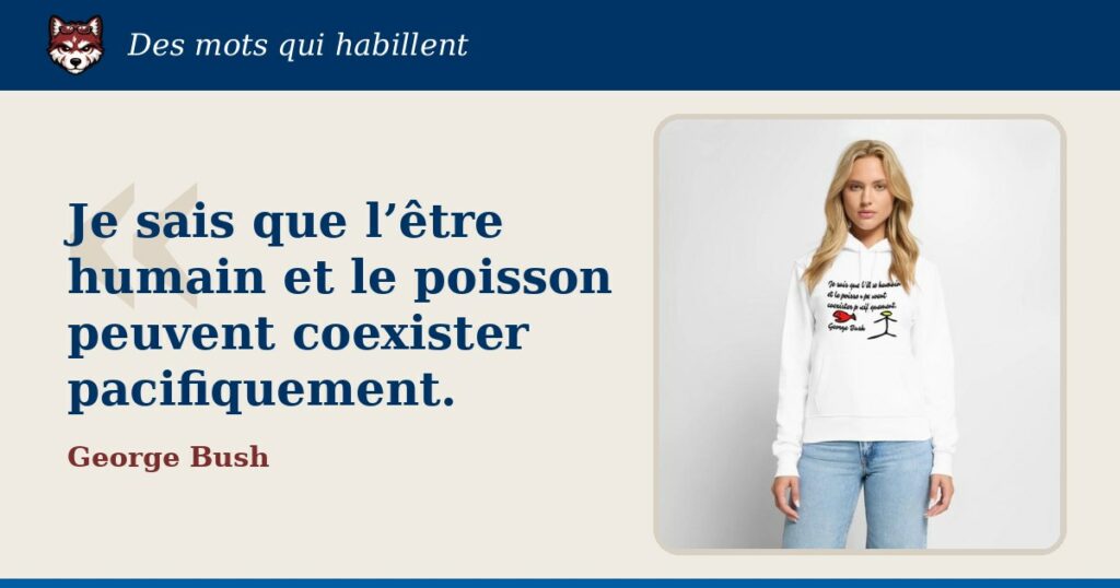 « Je sais que l’être humain et le poisson peuvent coexister pacifiquement. », George Bush : la citation et le T-shirt qui la porte