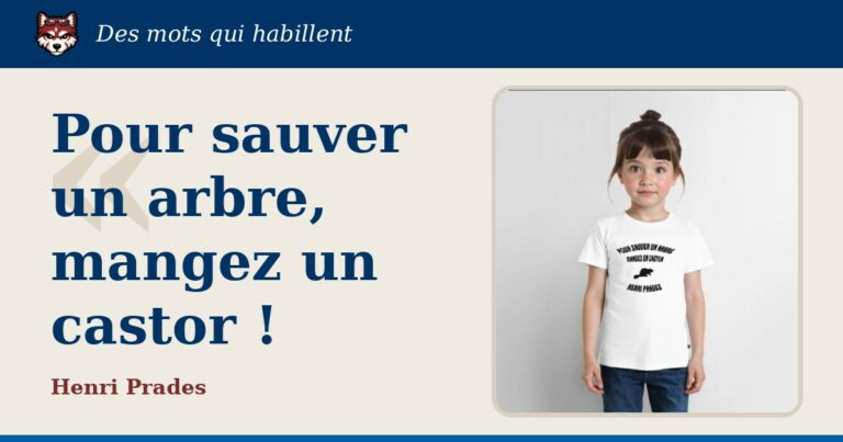 « Pour sauver un arbre, mangez un castor ! », Henri Prades : la citation et le T-shirt qui la porte