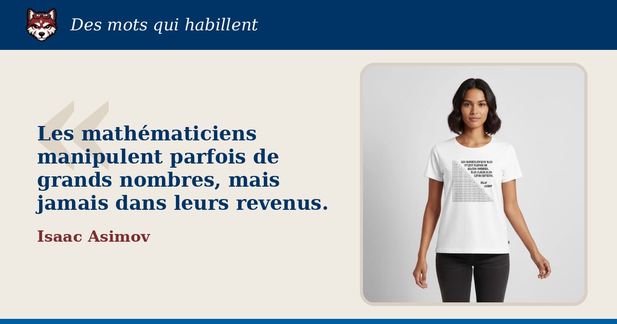 « Les mathématiciens manipulent parfois de grands nombres, mais jamais dans leurs revenus. », Isaac Asimov : la citation et le T-shirt qui la porte