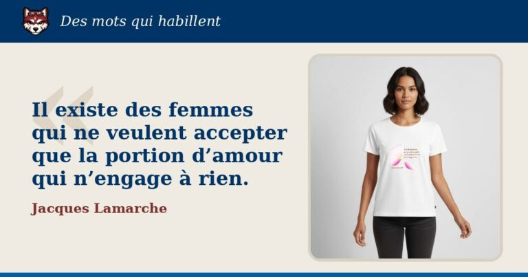« Il existe des femmes qui ne veulent accepter que la portion d’amour qui n’engage à rien. », Jacques Lamarche : la citation et le T-shirt qui la porte