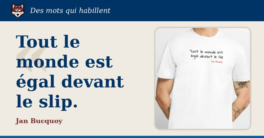 « Tout le monde est égal devant le slip », Jan Bucquoy : la citation et le T-shirt qui la porte