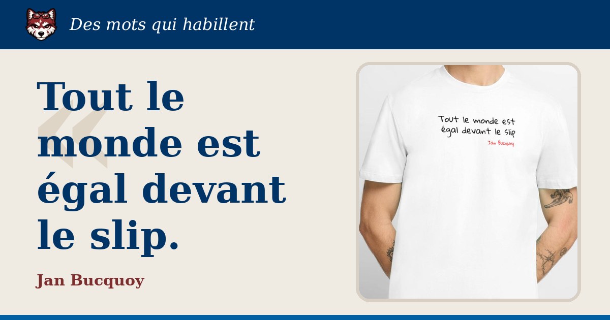 « Tout le monde est égal devant le slip », Jan Bucquoy : la citation et le T-shirt qui la porte