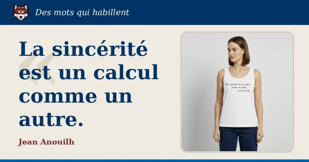 « La sincérité est un calcul comme un autre. », Jean Anouilh : la citation et le T-shirt qui la porte