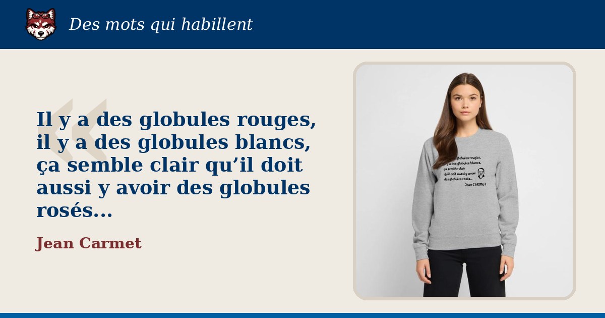 « Il y a des globules rouges, il y a des globules blancs, ça semble clair qu’il doit aussi y avoir des globules rosés... », Jean Carmet : la citation et le T-shirt qui la porte