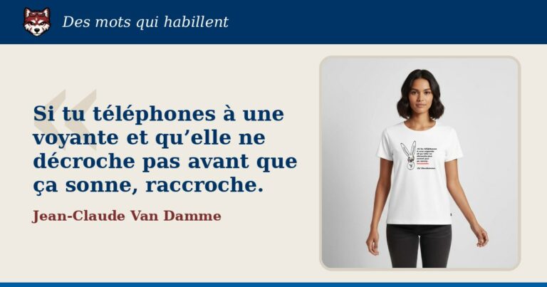 « Si tu téléphones à une voyante et qu’elle ne décroche pas avant que ça sonne, raccroche. » : la citation et le T-shirt qui la porte