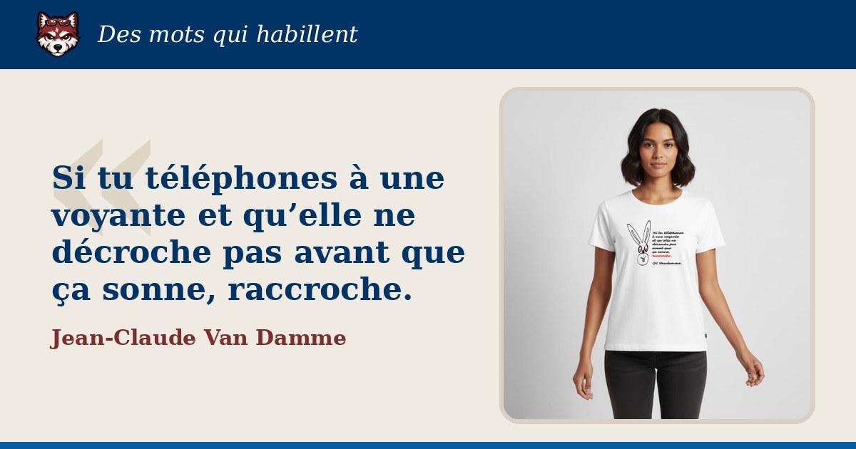« Si tu téléphones à une voyante et qu’elle ne décroche pas avant que ça sonne, raccroche. » : la citation et le T-shirt qui la porte