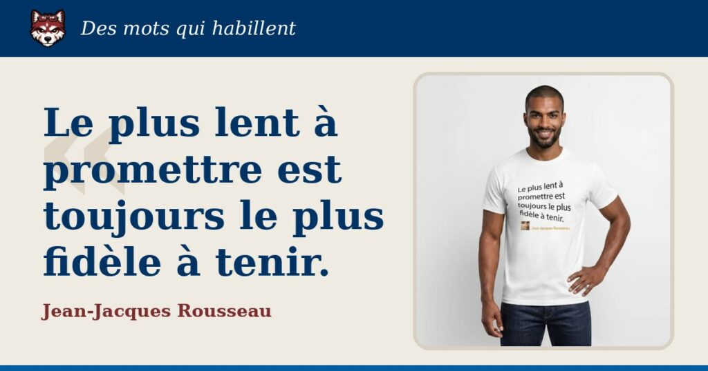 « Le plus lent à promettre est toujours le plus fidèle à tenir. », Jean-Jacques Rousseau : la citation et le T-shirt qui la porte