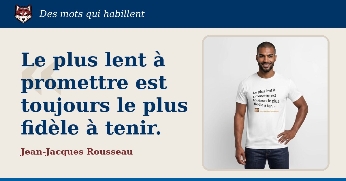« Le plus lent à promettre est toujours le plus fidèle à tenir. », Jean-Jacques Rousseau : la citation et le T-shirt qui la porte
