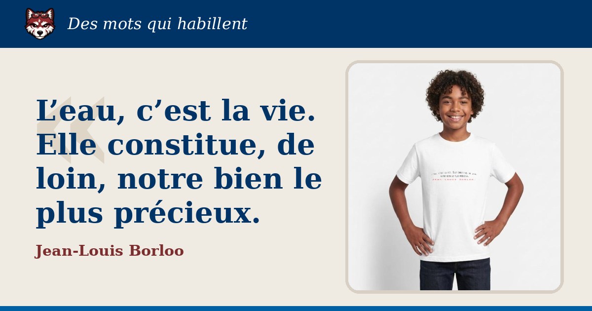 « L’eau, c’est la vie. Elle constitue, de loin, notre bien le plus précieux. », Jean-Louis Borloo : la citation et le T-shirt qui la porte