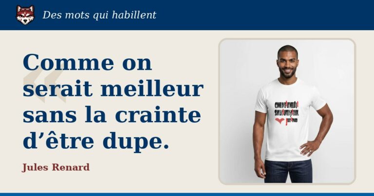« Comme on serait meilleur sans la crainte d’être dupe. », Jules Renard : la citation et le T-shirt qui la porte