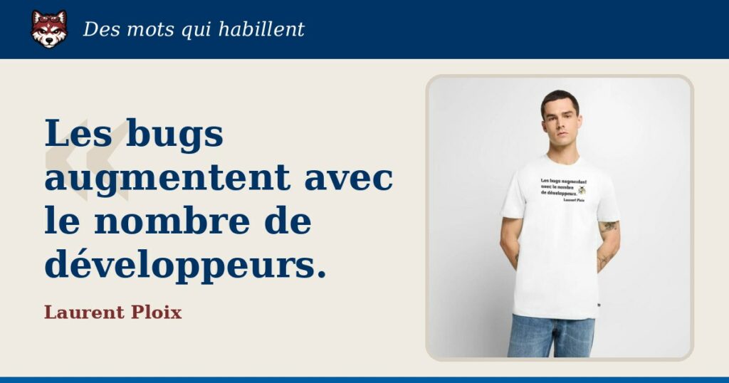 « Les bugs augmentent avec le nombre de développeurs. », Laurent Ploix : la citation et le T-shirt qui la porte