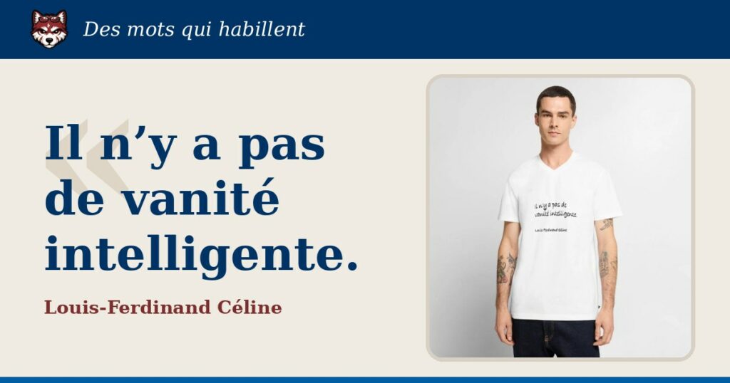 « Il n’y a pas de vanité intelligente. », Louis-Ferdinand Céline : la citation et le T-shirt qui la porte