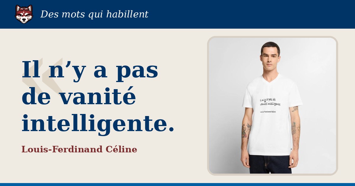 « Il n’y a pas de vanité intelligente. », Louis-Ferdinand Céline : la citation et le T-shirt qui la porte