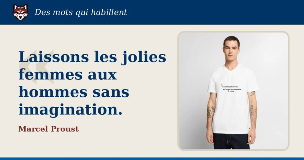 « Laissons les jolies femmes aux hommes sans imagination. », Marcel Proust : la citation et le T-shirt qui la porte