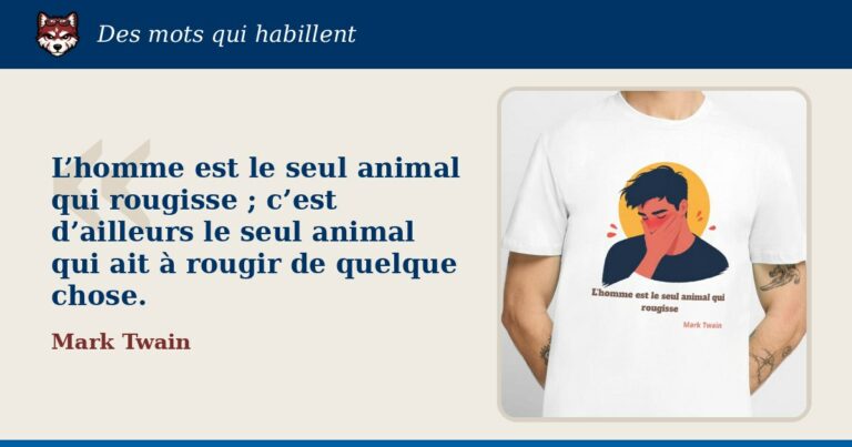 « L’homme est le seul animal qui rougisse ; c’est d’ailleurs le seul animal qui ait à rougir de quelque chose. », Mark Twain : la citation et le T-shirt qui la porte