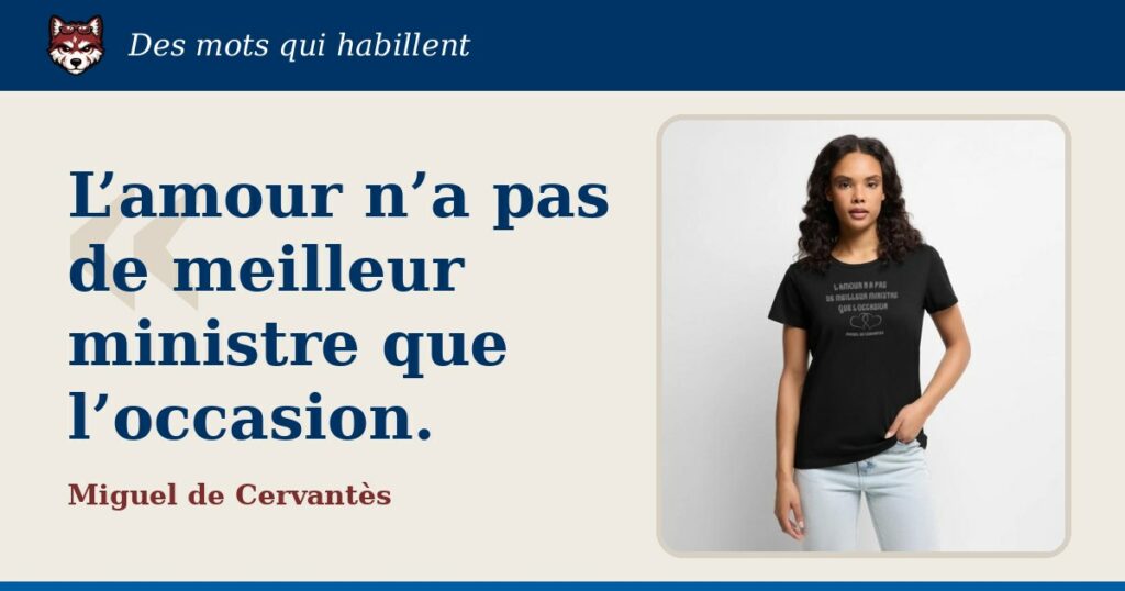 « L’amour n’a pas de meilleur ministre que l’occasion. », Miguel de Cervantès : la citation et le T-shirt qui la porte