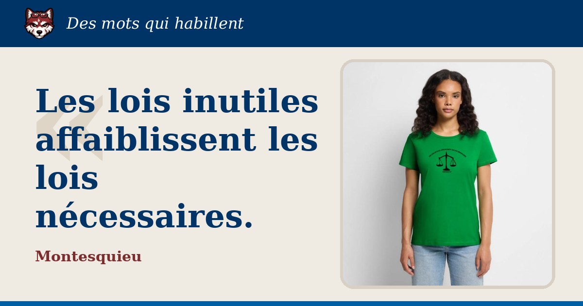 « Les lois inutiles affaiblissent les lois nécessaires. », Montesquieu : la citation et le T-shirt qui la porte