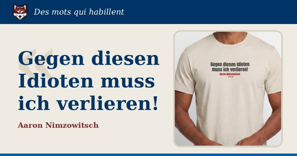 « Gegen diesen Idioten muss ich verlieren ! », Aaron Nimzowitsch : la citation et le T-shirt qui la porte