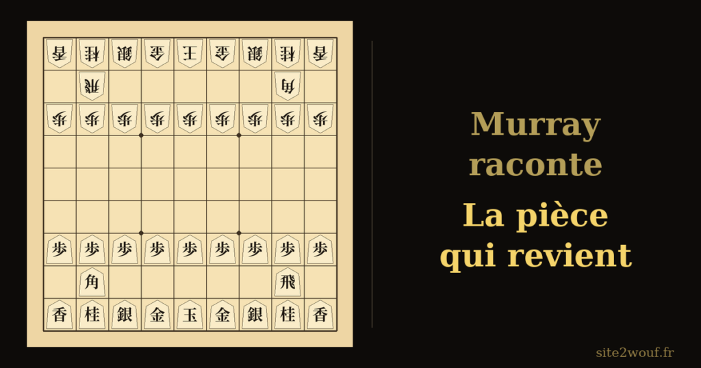 Plateau de shogi où les pièces des deux camps sont identiques et ne diffèrent que par leur orientation, avec la mention Murray raconte, la pièce qui revient