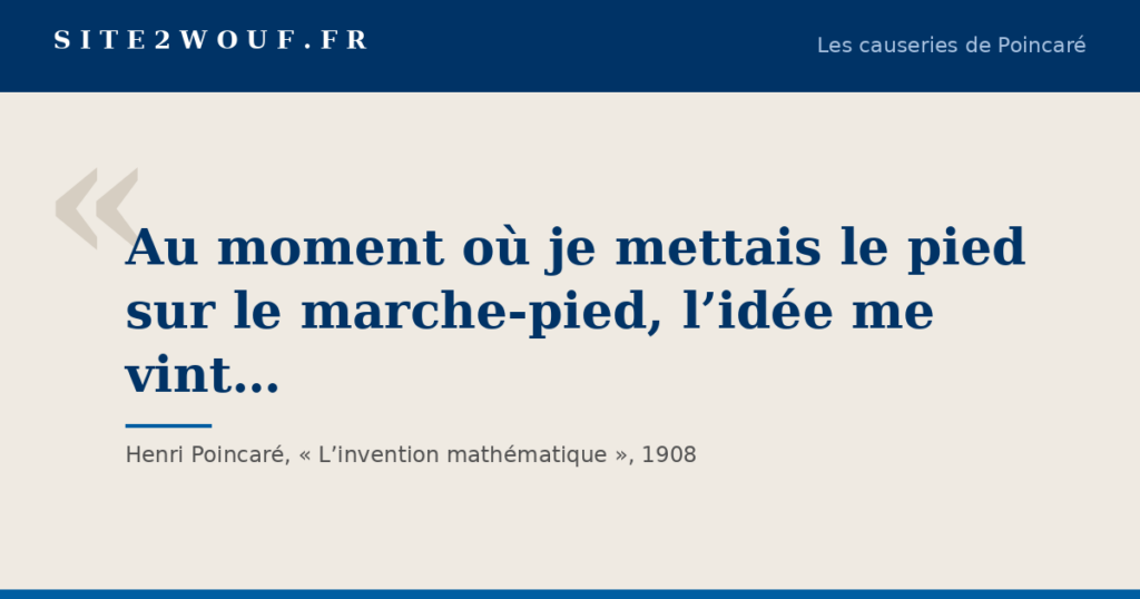 Carte de la série Les causeries de Poincaré : « Au moment où je mettais le pied sur le marche-pied, l’idée me vint… », Henri Poincaré, L’invention mathématique, 1908