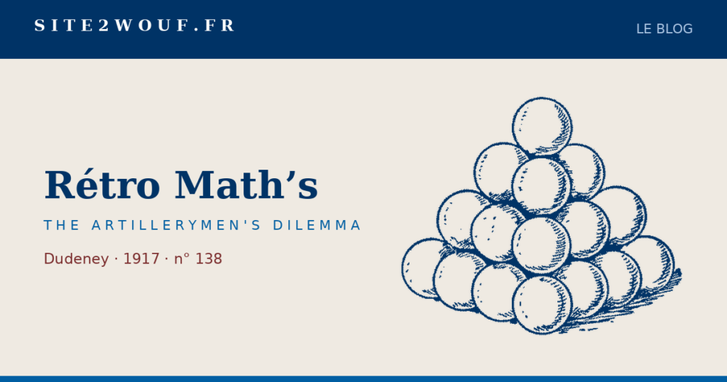 Carte de partage : Rétro Math's, THE ARTILLERYMEN'S DILEMMA, Dudeney 1917, avec la pyramide de boulets
