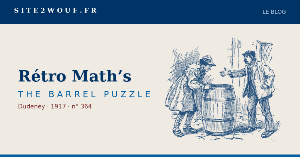 Tonneau à moitié plein — Rétro Math’s — THE BARREL PUZZLE, Dudeney 1917 : la dispute autour du tonneau