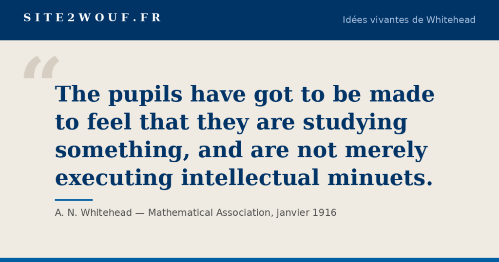 Carte de la série Idées vivantes de Whitehead : « The pupils have got to be made to feel that they are studying something, and are not merely executing intellectual minuets. », A. N. Whitehead, Mathematical Association, janvier 1916