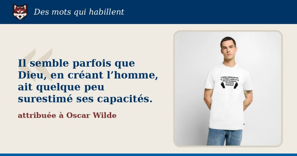 « Il semble parfois que Dieu, en créant l’homme, ait quelque peu surestimé ses capacités. » : la citation et le T-shirt qui la porte
