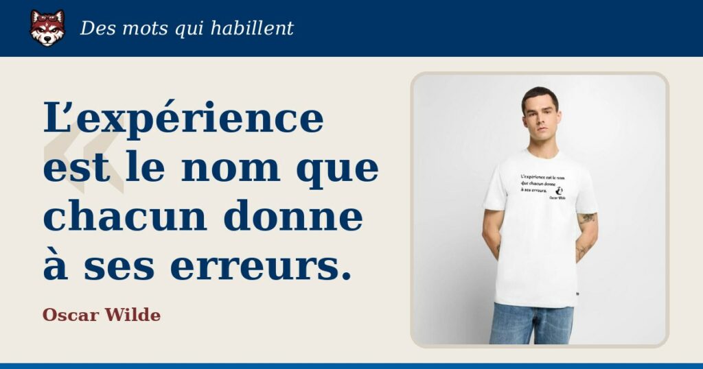 « L’expérience est le nom que chacun donne à ses erreurs. », Oscar Wilde : la citation et le T-shirt qui la porte