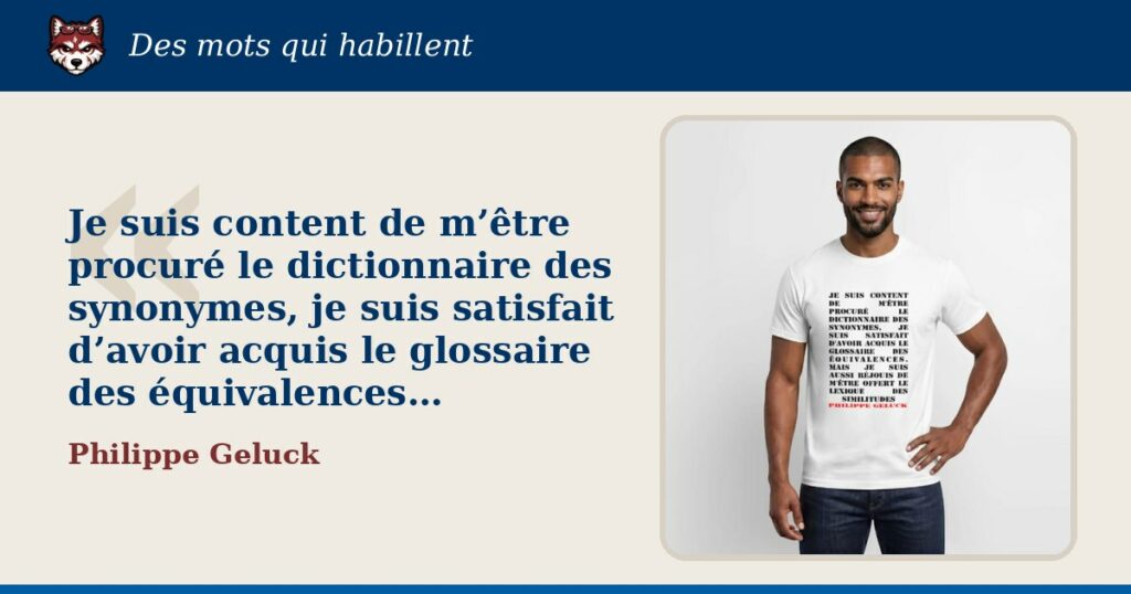 « Je suis content de m’être procuré le dictionnaire des synonymes, je suis satisfait d’avoir acquis le glossaire des équivalences… », Philippe Geluck : la citation et le T-shirt qui la porte